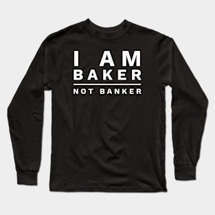 I am Baker Not Banker Long Sleeve T-Shirt